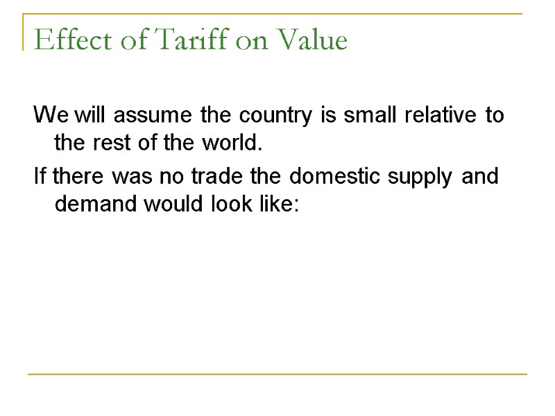 Effect of Tariff on Value We will assume the country is small relative to